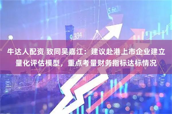 牛达人配资 致同吴嘉江：建议赴港上市企业建立量化评估模型，重点考量财务指标达标情况